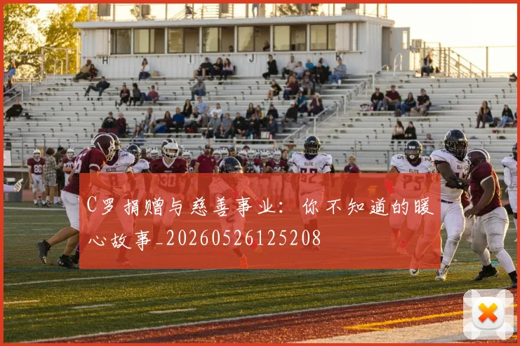 C罗捐赠与慈善事业：你不知道的暖心故事_20260526125208