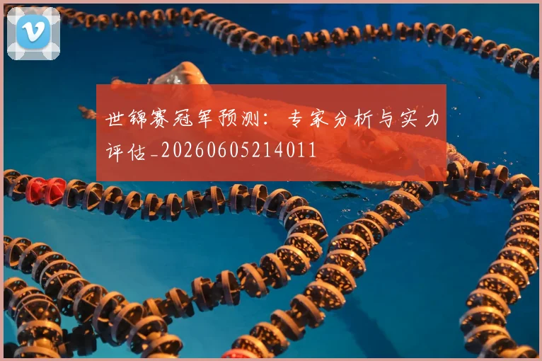 世锦赛冠军预测：专家分析与实力评估_20260605214011