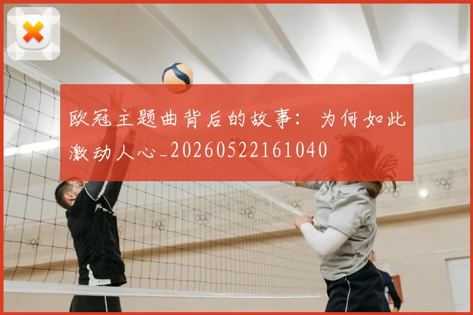 欧冠主题曲背后的故事：为何如此激动人心_20260522161040